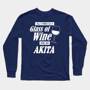 All I Need Is A Glass Of Wine And My Akita Long Sleeve T-Shirt